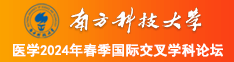 鸡巴大了操老屄乱伦视频网站南方科技大学医学2024年春季国际交叉学科论坛